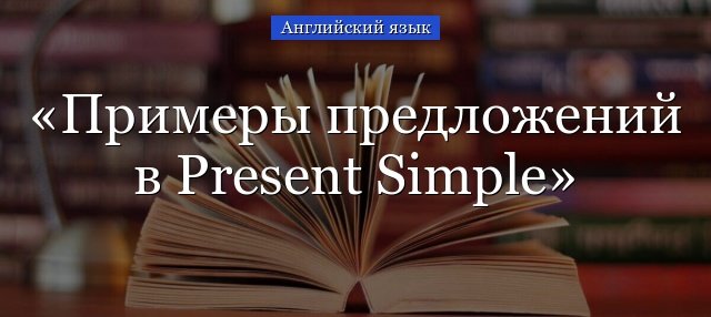 Present Simple приклади речень з перекладом на російську