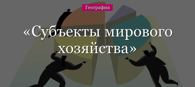 Субєкти світового господарства й основні обєкти – чим є